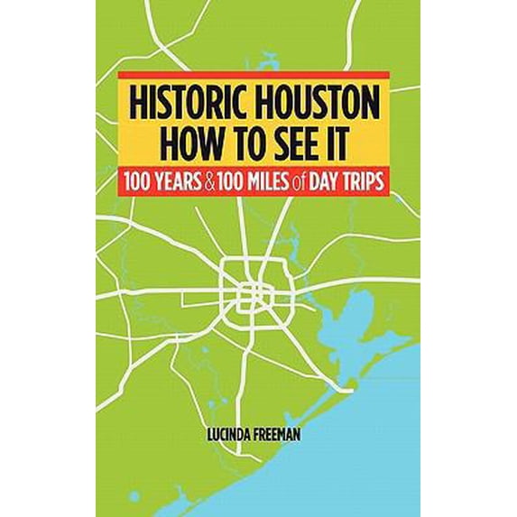 Pre-Owned Historic Houston: How to See It: One Hundred Years and One Hundred Miles of Day Trips (Paperback) 1450275095 9781450275095