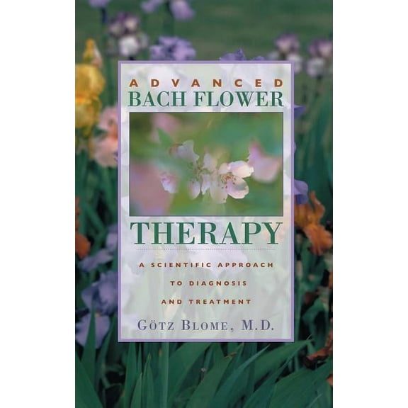 Advanced Bach Flower Therapy: A Scientific Approach to Diagnosis and Treatment, (Paperback)