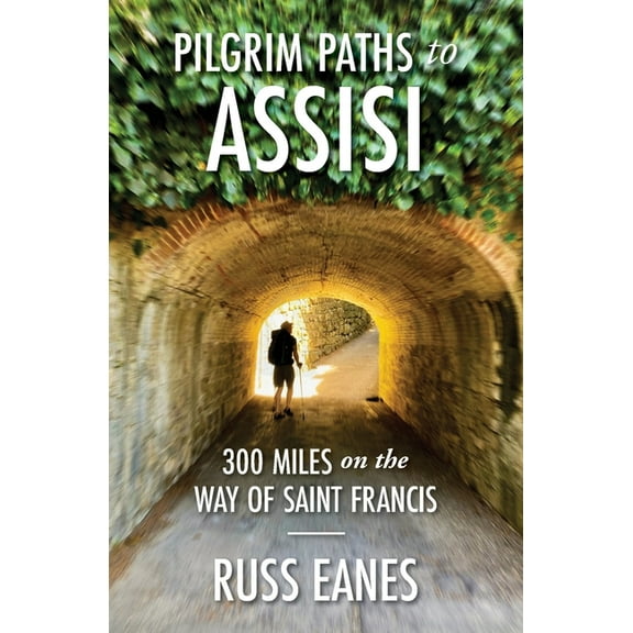 Pilgrim Paths to Assisi: 300 Miles on the Way of St. Francis, (Paperback)