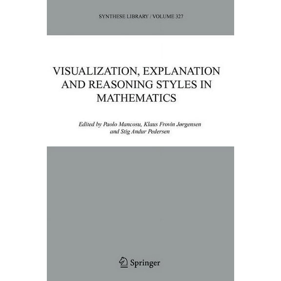 Synthese Library Visualization, Explanation and Reasoning Styles in Mathematics, Book 327, (Paperback)
