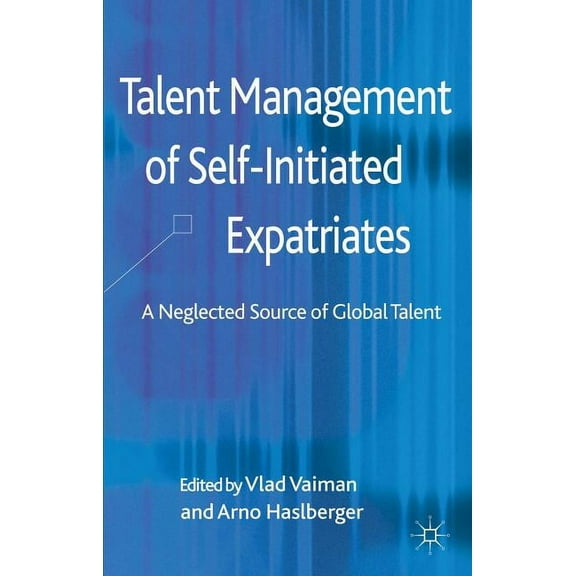 Talent Management of Self-Initiated Expatriates: A Neglected Source of Global Talent, (Hardcover)