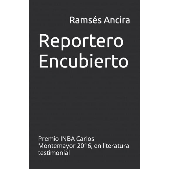 Reportero Encubierto: Premio INBA Carlos Montemayor 2016, en literatura testimonial (Paperback)