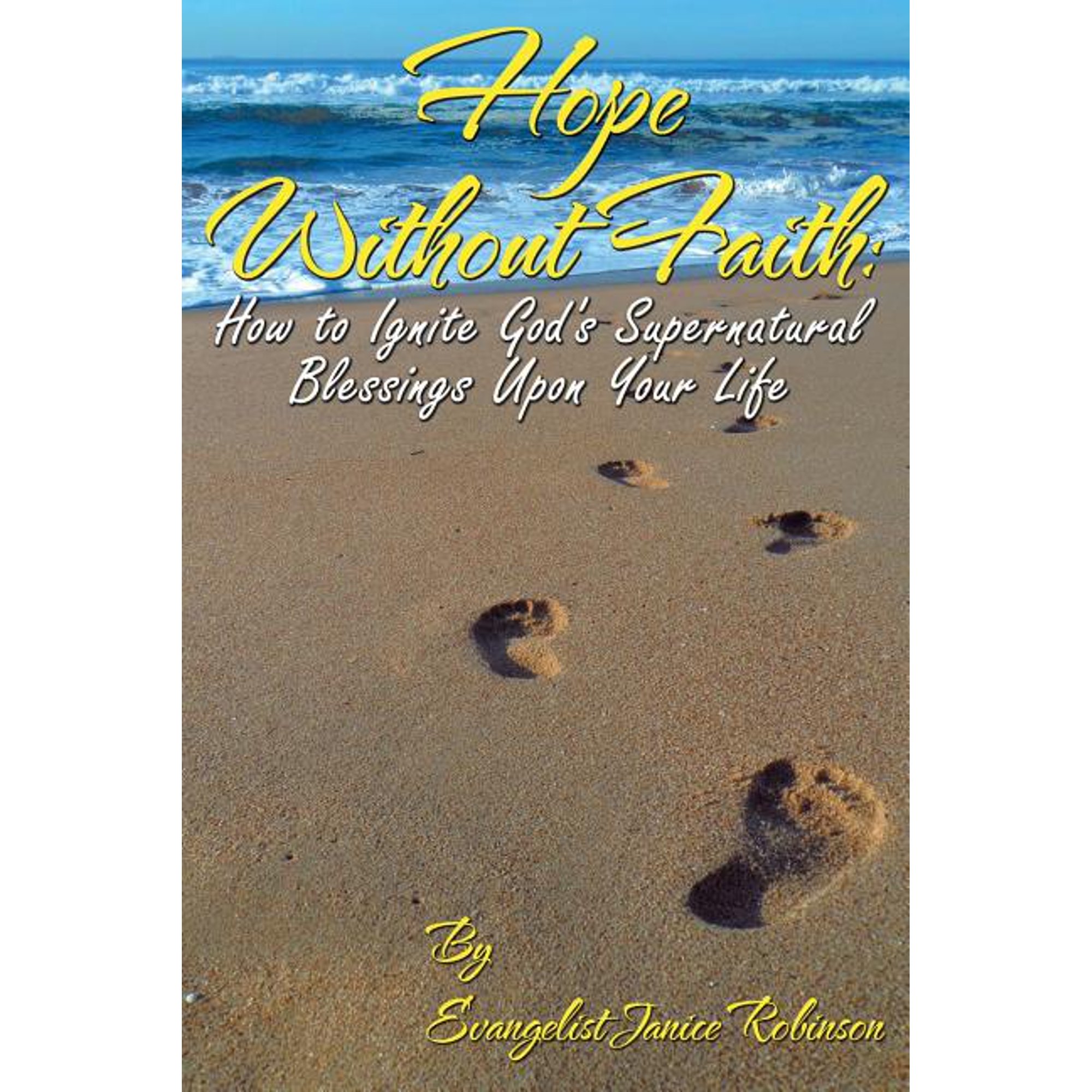 Hope Without Faith: How to Ignite God s Supernatural Blessings Upon Your Life (Paperback)