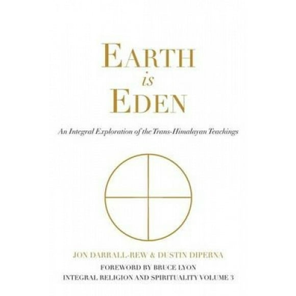 Earth Is Eden: An Integral Exploration of the Trans-Himalayan Teachings (Integral Religion and Spirituality)