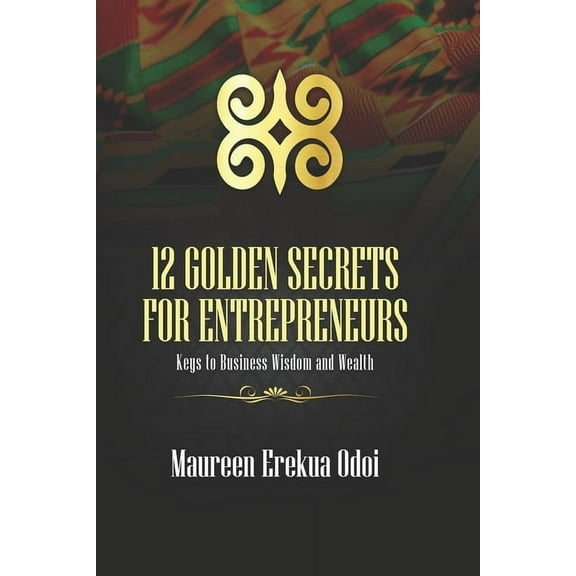 12 Golden Secrets For Entrepreneurs: Keys To Business Wisdom and Wealth (Paperback)
