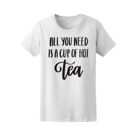 All U Need Is A Cup Of Hot Tea T-Shirt Women -Image by Shutterstock, Female Medium