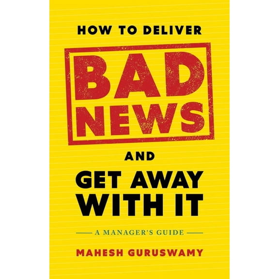 How to Deliver Bad News and Get Away with It: A Manager's Guide, (Hardcover)