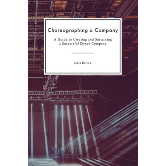 Pre-Owned Choreographing a Company: A Guide to Creating and Sustaining a Successful Dance Company