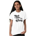 thumbnail image 3 of Black Coffee Morning First Caffeine Women's Graphic T Shirt Tees Brisco Brands X, 3 of 5