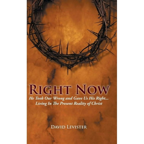Right Now : He Took Our Wrong and Gave Us His Right . . . Living In The Present Reality of Christ (Hardcover)