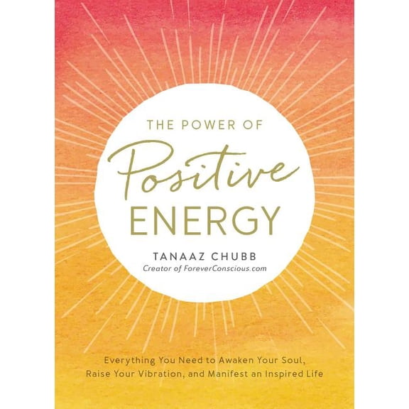 The Power of Positive Energy: Everything You Need to Awaken Your Soul, Raise Your Vibration, and Manifest an Inspired Li, (Paperback)