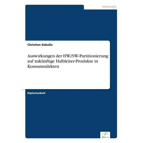 Auswirkungen der HW/SW-Partitionierung auf zukÃ¼nftige Halbleiter-Produkte in KonsummÃ¤rkten, (Paperback)