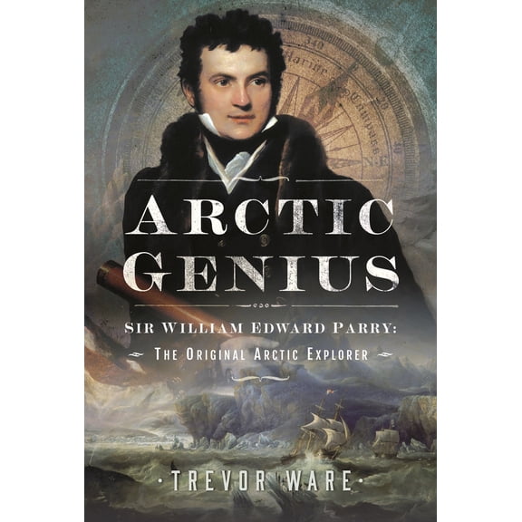 Pre-Owned Arctic Genius: Sir William Edward Parry: The Original Arctic Explorer (Hardcover) 1399038214 9781399038218