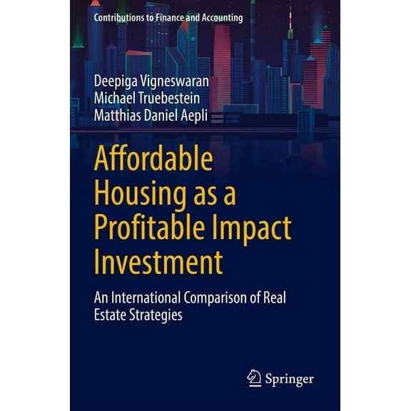 Contributions to Finance and Accounting Affordable Housing as a Profitable Impact Investment: An International Comparison of Real Estate Strategies, (Paperback)