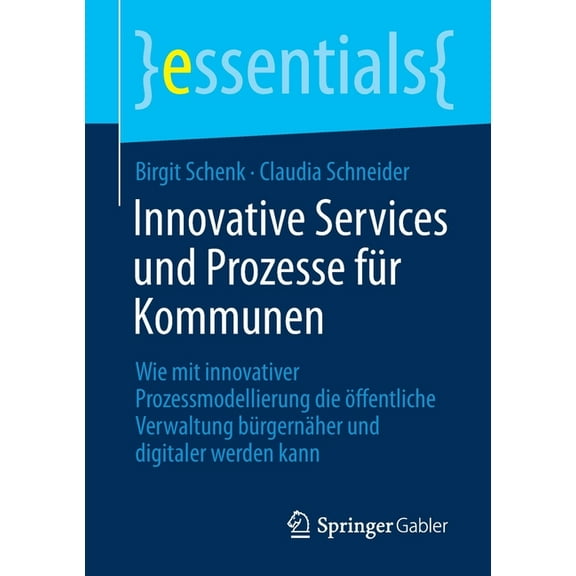 Essentials Innovative Services Und Prozesse Für Kommunen: Wie Mit Innovativer Prozessmodellierung Die Ãffentliche Verwaltung Bürger, (Paperback)