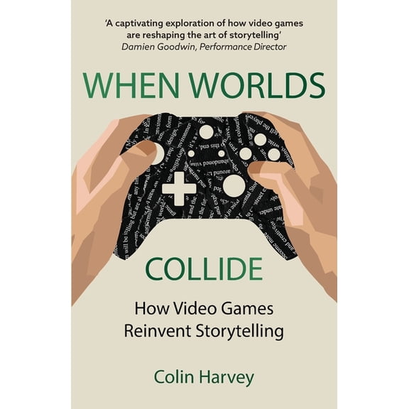 When Worlds Collide: How Video Games Reinvent Storytelling and Why It Matters, (Paperback)