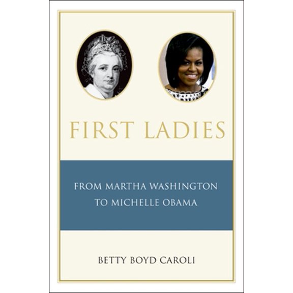 Pre-Owned First Ladies: From Martha Washington to Michelle Obama (Paperback) by Betty Caroli
