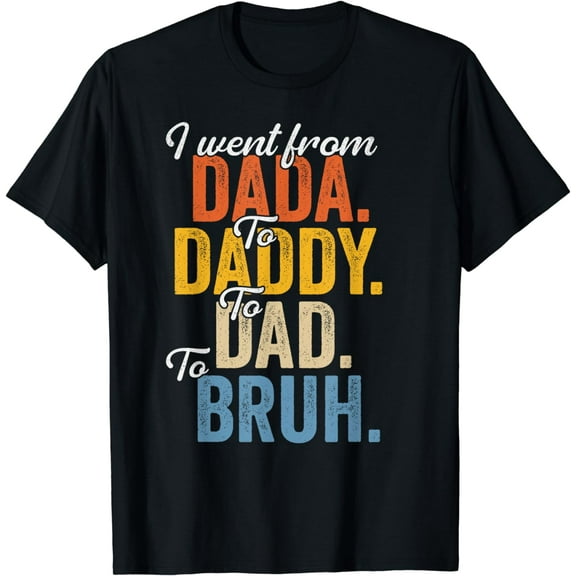 I Went From Dada To Daddy To Dad To Bruh Funny Father’s Day T-Shirt