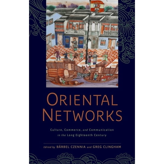 Aperçus: Histories Texts Cultures: Oriental Networks : Culture, Commerce, and Communication in the Long Eighteenth Century (Hardcover)