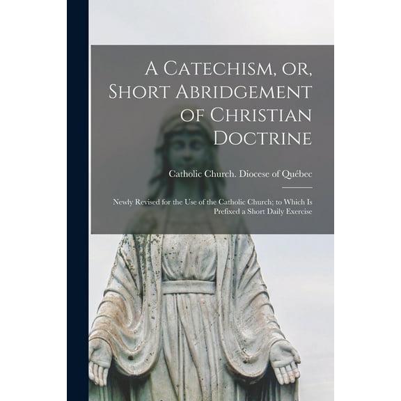 A Catechism, or, Short Abridgement of Christian Doctrine [microform] (Paperback)