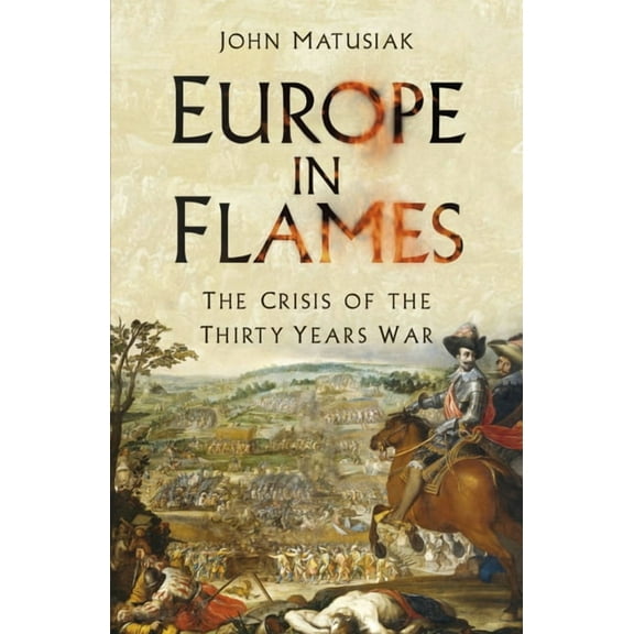 Europe in Flames: The Crisis of the Thirty Years War, (Paperback)