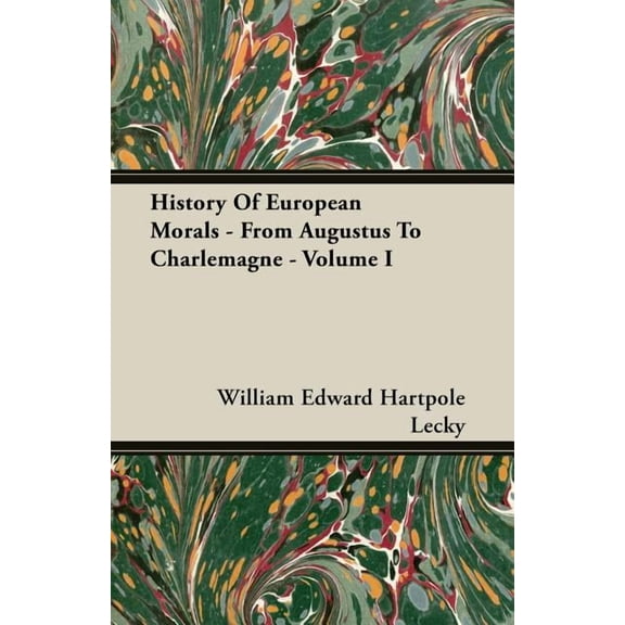 History Of European Morals - From Augustus To Charlemagne - Volume I (Paperback) by William Edward Hartpole Lecky