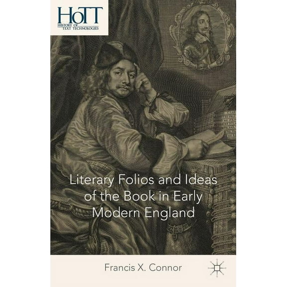 History of Text Technologies Literary Folios and Ideas of the Book in Early Modern England, (Hardcover)