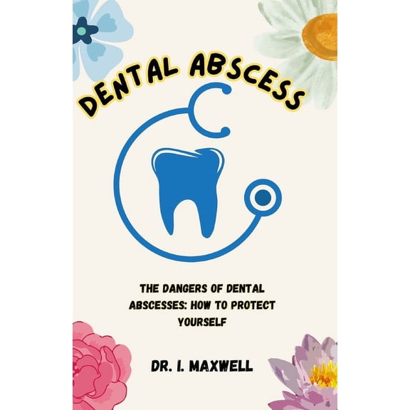 Dental Abscess: The Dangers of Dental Abscesses: How to Protect Yourself