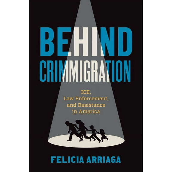 Behind Crimmigration: Ice, Law Enforcement, and Resistance in America, (Hardcover)