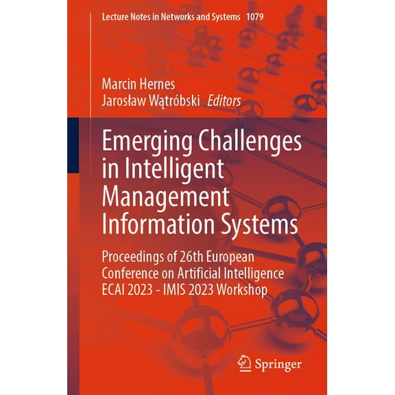 Lecture Notes in Networks and Systems Emerging Challenges in Intelligent Management Information Systems: Proceedings of 26th European Conference on Artificial, Book 1079, (Paperback)