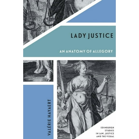 Edinburgh Studies in Law, Justice and th Lady Justice: An Anatomy of Allegory, (Hardcover)
