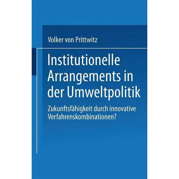 Institutionelle Arrangements in Der Umweltpolitik: Zukunftsfähigkeit Durch Innovative Verfahrenskombinationen?, (Paperback)