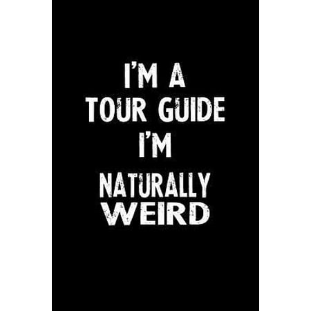 I'm a Tour Guide I'm Naturally Weird: Blank Lined Notebook Journal Gift Idea Paperback