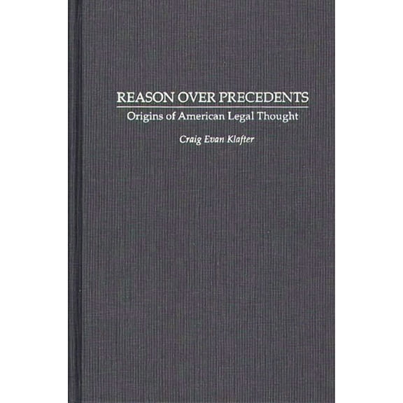 Contributions in Legal Studies Reason Over Precedents: Origins of American Legal Thought, (Hardcover)