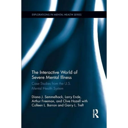 The Interactive World of Severe Mental Illness : Case Studies of the U.S. Mental Health (Best Mental Health System In The World)