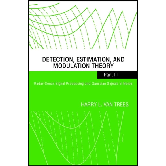 Detection, Estimation, and Modulation Theory, Part III: Radar-Sonar Signal Processing and Gaussian Signals in Noise, (Paperback)