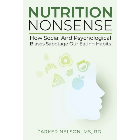 Nutrition Nonsense: How Social and Psychological Biases Sabotage Our Eating Habits, (Paperback)