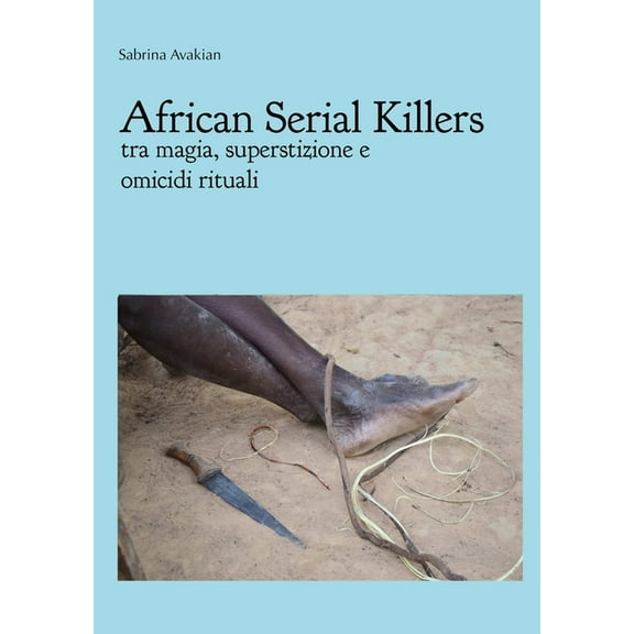 African Serial Killers - tra magia, superstizione e omicidi rituali (Paperback)