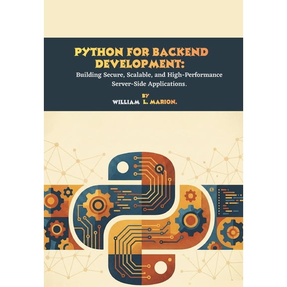 Python for Backend Development: Building Secure, Scalable, and High-Performance Server-Side Applications., (Paperback)