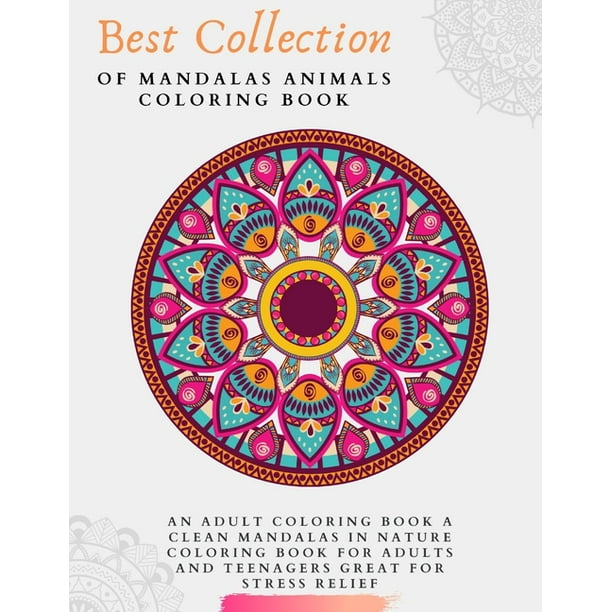 Download Best Collection Of Mandalas Animals Coloring Book An Adult Coloring Book A Clean Mandalas In Nature Coloring Book For Adults And Teenagers Great For Stress Relief Paperback Walmart Com Walmart Com
