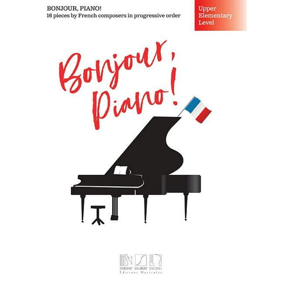 Bonjour, Piano! - Upper Elementary Level: 16 Pieces by French Composers in Progressive Order, (Paperback)