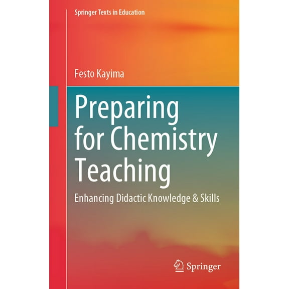 Springer Texts in Education Preparing for Chemistry Teaching: Enhancing Didactic Knowledge & Skills, (Paperback)