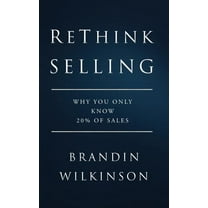 ReThink Selling: Why You Only Know 20% Of Sales (Paperback)