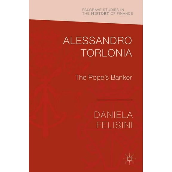 Palgrave Studies in the History of Finan Alessandro Torlonia: The Pope's Banker, (Hardcover)
