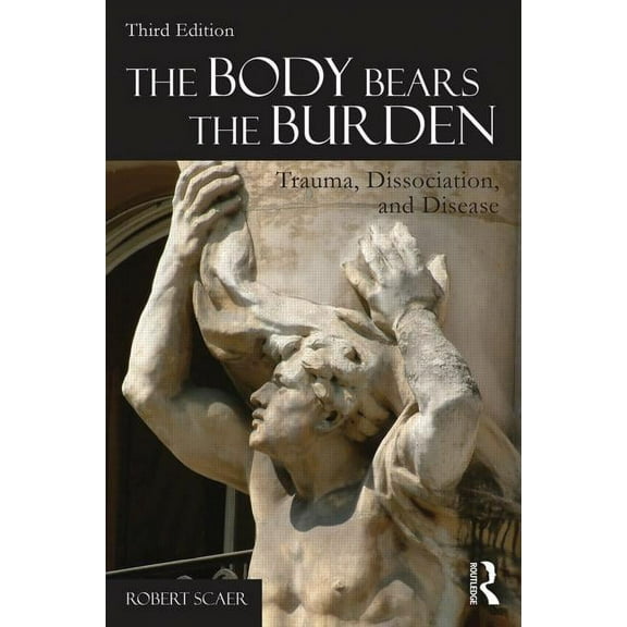 The Body Bears the Burden: Trauma, Dissociation, and Disease, (Paperback)