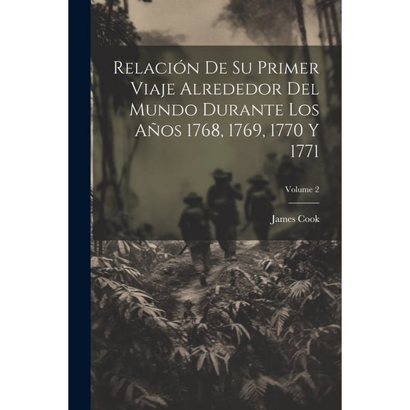Relación De Su Primer Viaje Alrededor Del Mundo Durante Los Años 1768, 1769, 1770 Y 1771; Volume 2 (Paperback)