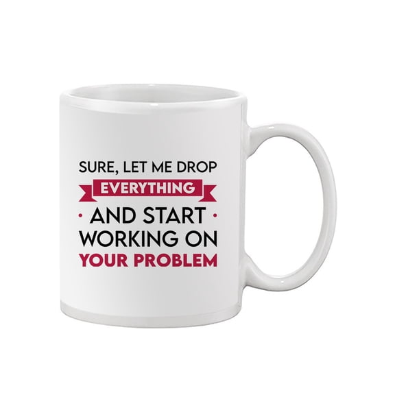 Let Me Drop Everything Mug - Smartprints Designs,
