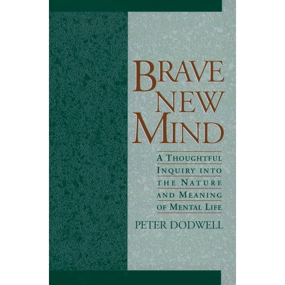 Brave New Mind: A Thoughtful Inquiry Into the Nature and Meaning of Mental Life, (Hardcover)