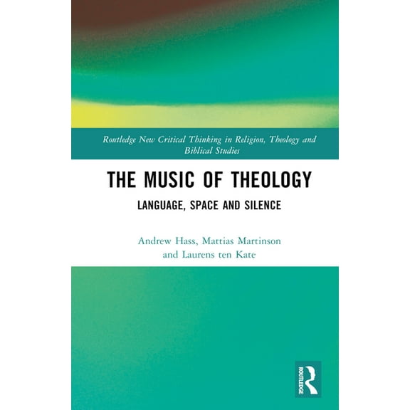 Routledge New Critical Thinking in Relig The Music of Theology: Language - Space - Silence, (Hardcover)