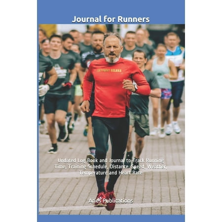Journal for Runners: Undated Log Book and Journal to Track Running Time, Training Schedule, Distance, Speed, Weather, Temperature and Heart (Best Half Marathon Training App)
